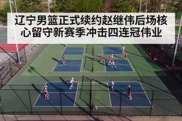 辽宁男篮正式续约赵继伟后场核心留守新赛季冲击四连冠伟业
